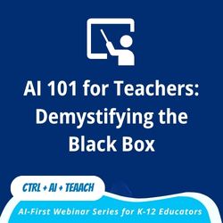 Session 1 — AI 101 for Teachers: Demystifying the Black Box