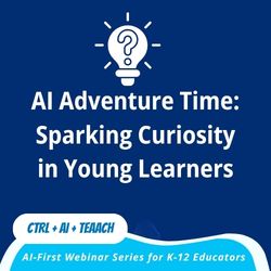 Session 3 — AI Adventure Time: Sparking Curiosity in Young Learners